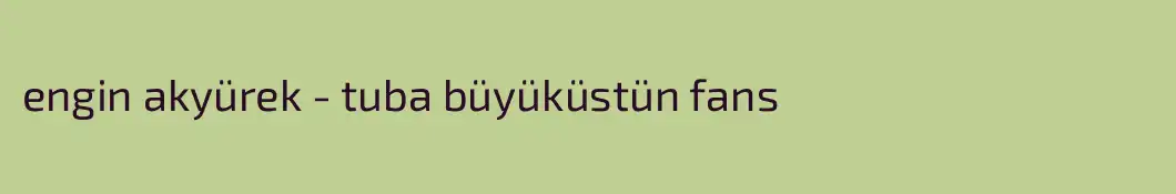 engin akyürek - tuba büyüküstün fans